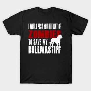 I Would Push You In Front Of Zombies To Save My Bullmastiff T-Shirt